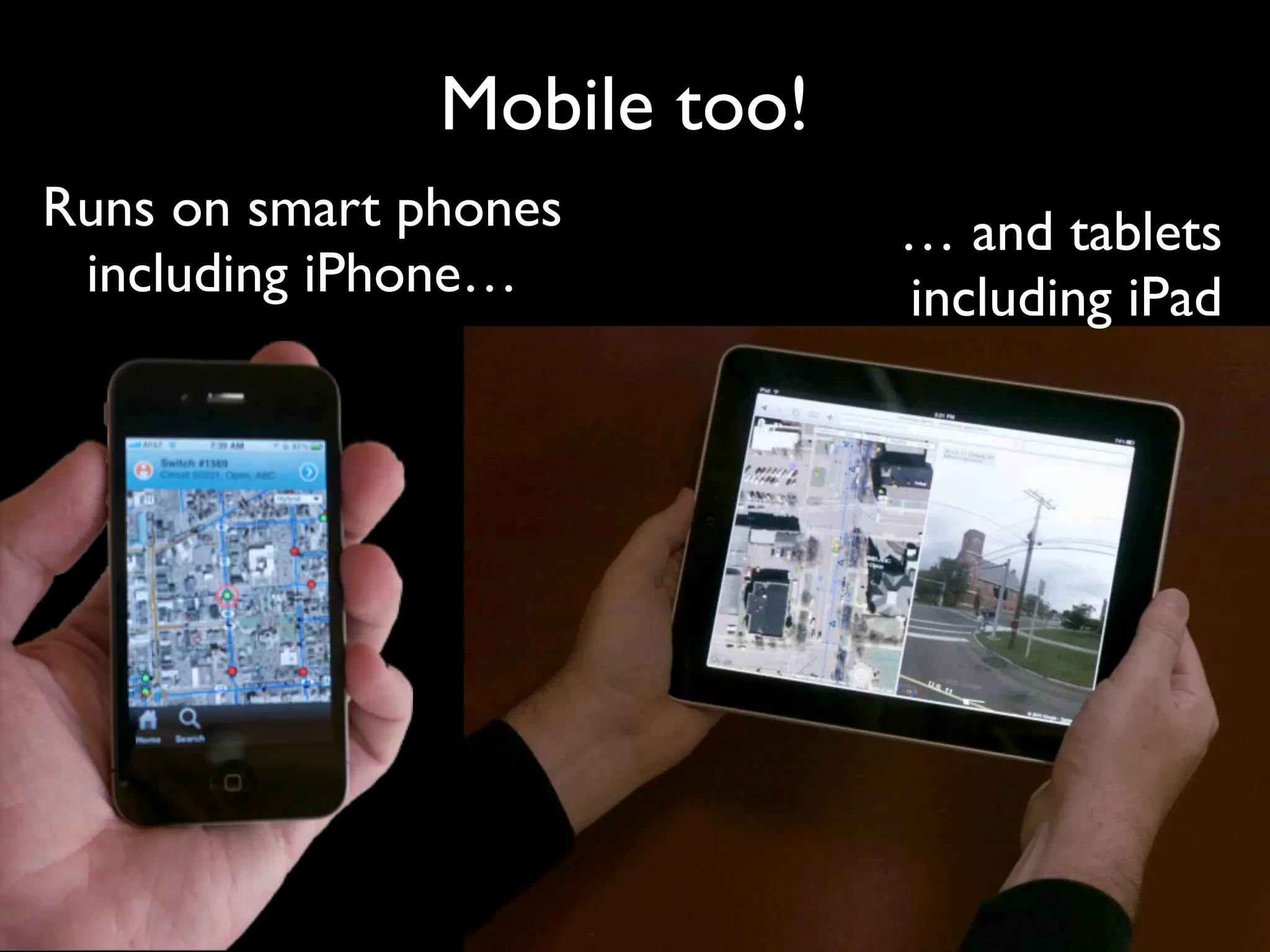 Mobile too!
Runs on smart phones         … and tablets
 including iPhone…           including iPad
 