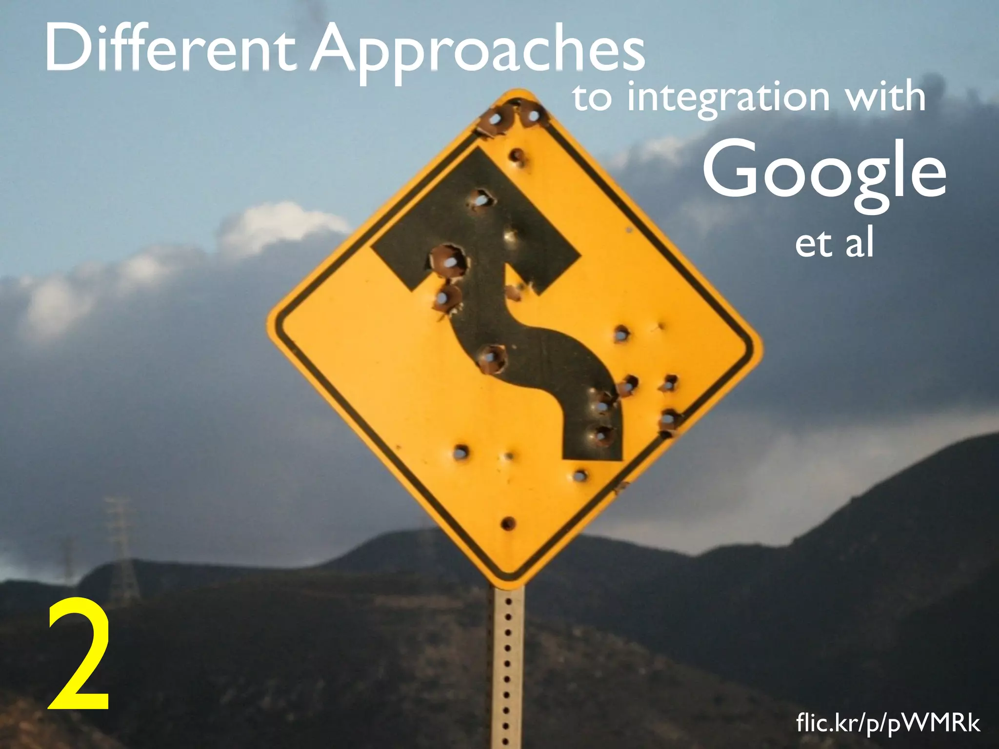 Different Approaches
                 to integration with
                       Google
                            et al




2                           ﬂic.kr/p/pWMRk
 