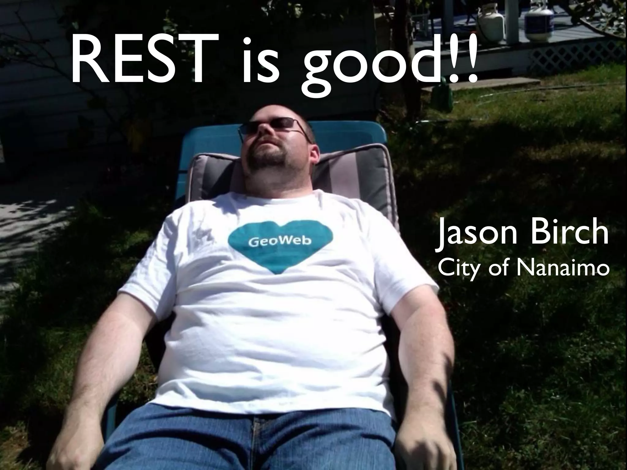 REST is good!!

     <Picture of Jason>   Jason Birch
                          City of Nanaimo
 