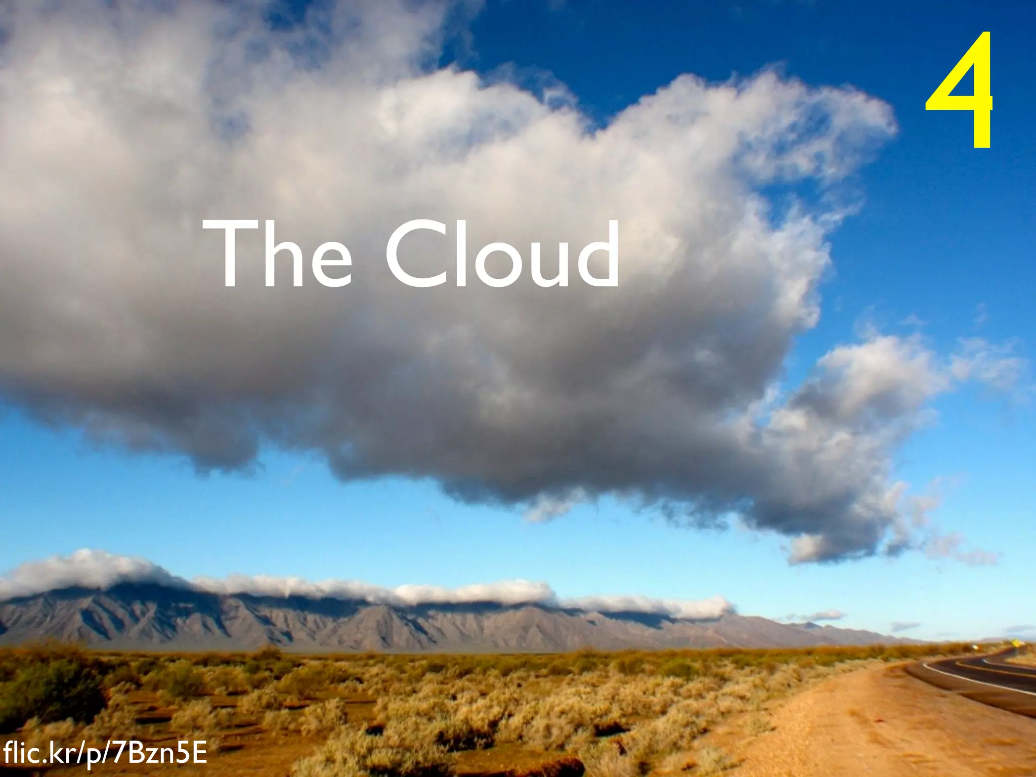 4
              The Cloud



ﬂic.kr/p/7Bzn5E
 