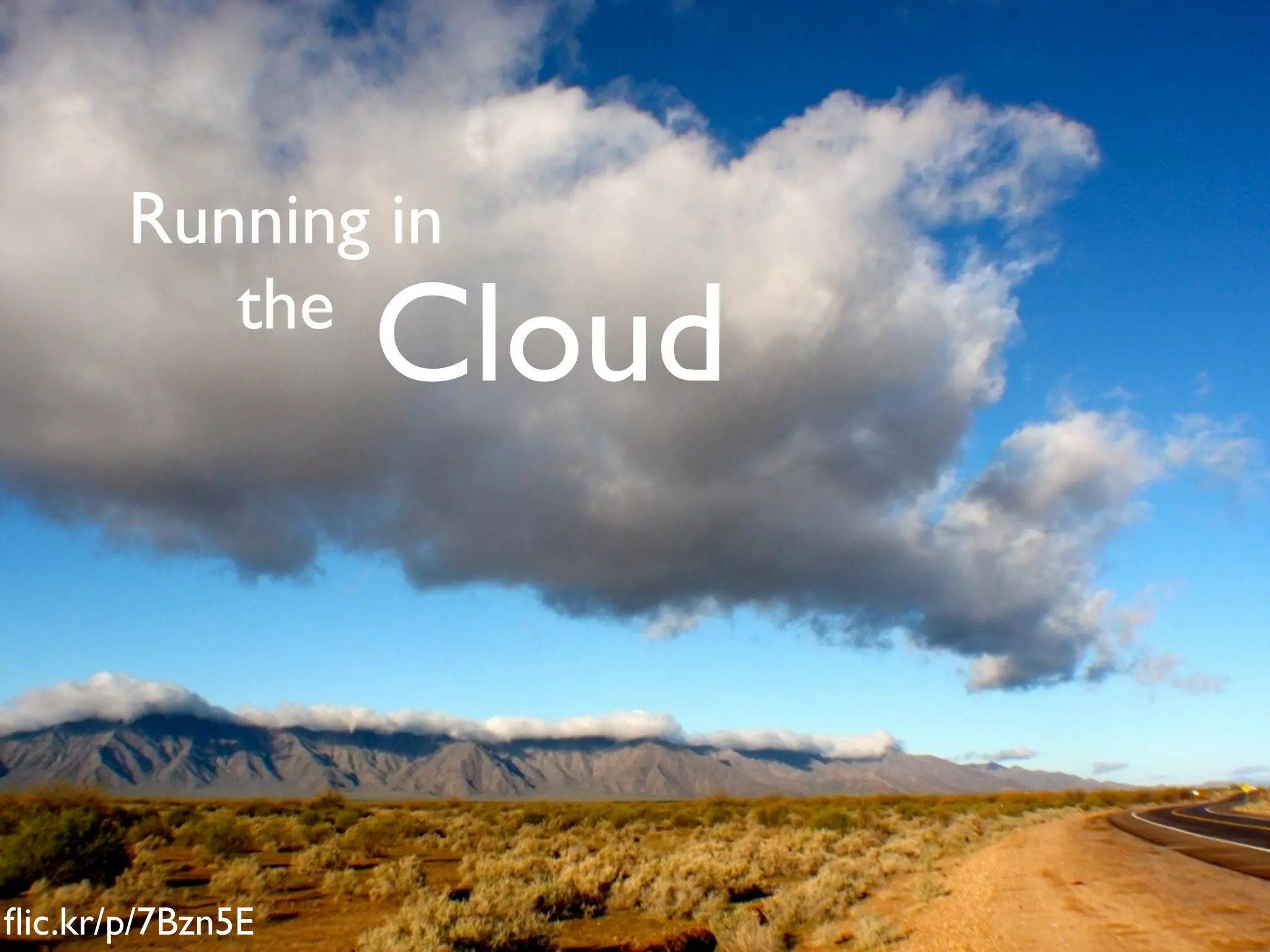 Running in
          the
                  Cloud


ﬂic.kr/p/7Bzn5E
 