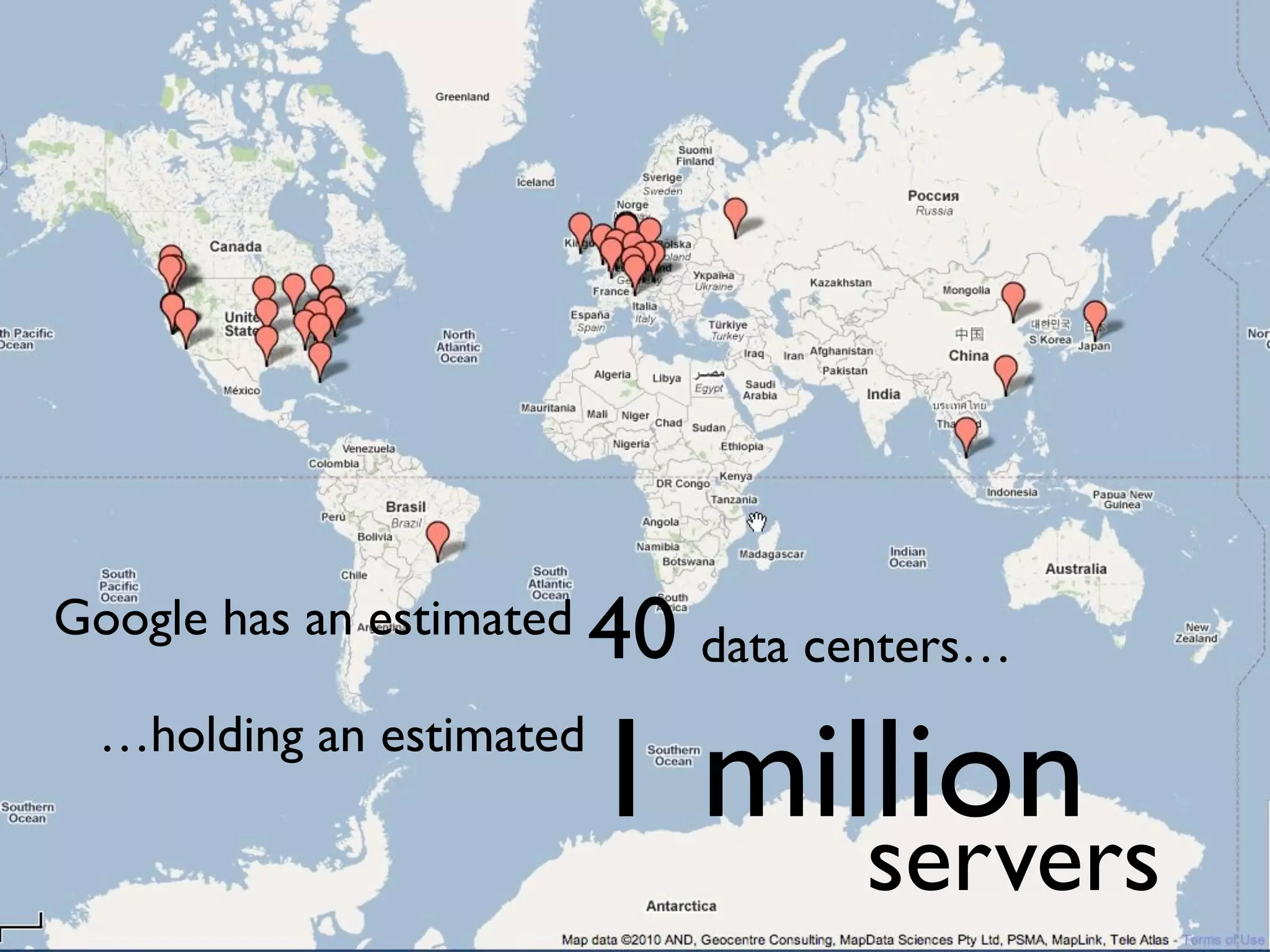 Google has an estimated   40 data centers…
  …holding an estimated
                          1 million
                                    servers
 