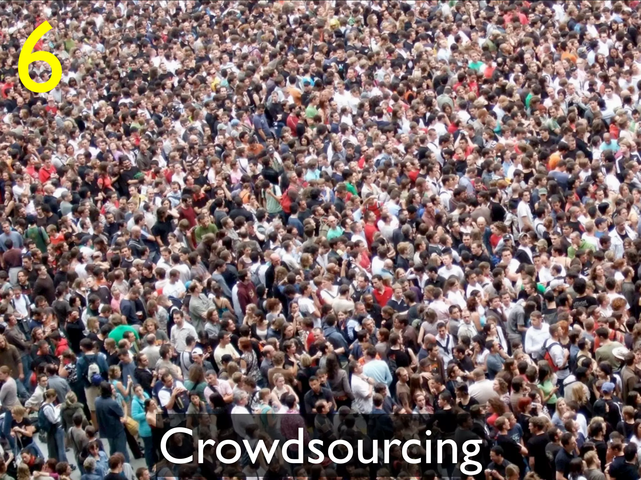 6


    Crowdsourcing
 