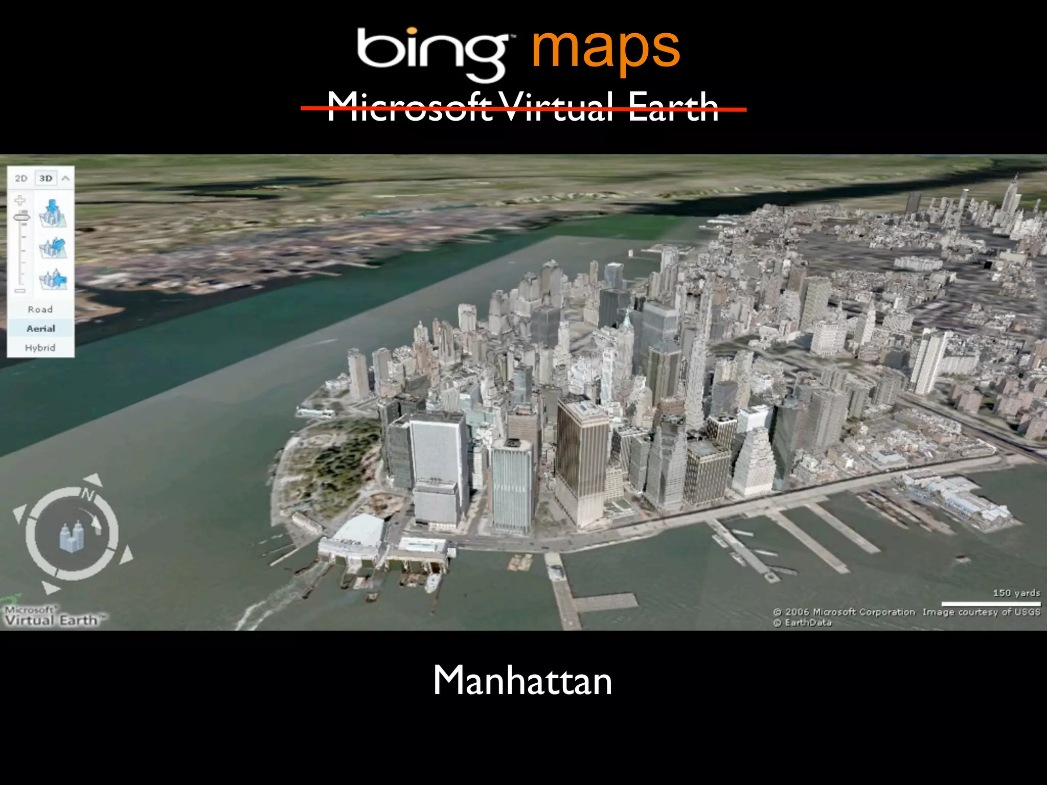 maps
Microsoft Virtual Earth




      Manhattan
 
