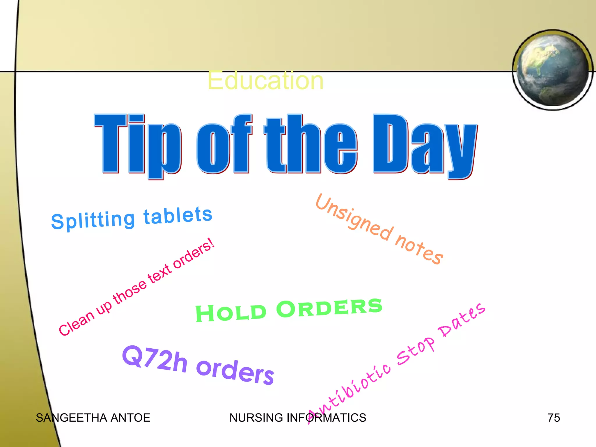 Education

Un
si

S p li tt in g ta b le ts

p
nu
a
Cle

e
os
th

o
xt
te

rs!
rde

not
es

Hold Orders

Q72h o
rd

SANGEETHA ANTOE

gne
d

St
ers
tic
o
bi
ti
NURSING INFORMATICS
An

pD
o

tes
a

75

 