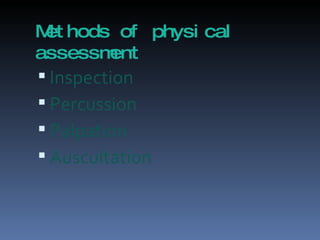 Methods of physical assessment Inspection  Percussion  Palpation  Auscultation 