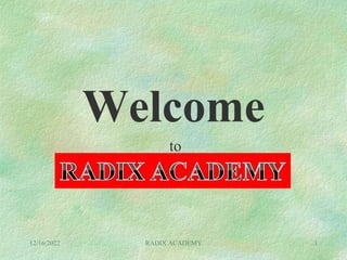 Welcome
to
12/16/2022 RADIX ACADEMY 1
 