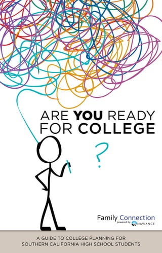 Are you ready
     for college
                        ?

    A Guide to College planning for
SOUTHERN CALIFORNIA High school students
 