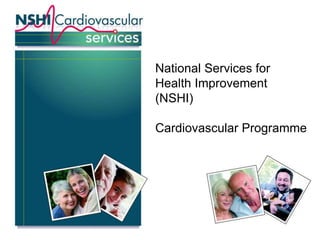 National Services for
Health Improvement
(NSHI)
Cardiovascular Programme
 