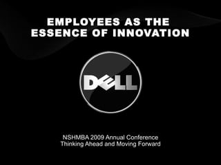 EMPLOYEES AS THE  ESSENCE OF INNOVATION NSHMBA 2009 Annual Conference Thinking Ahead and Moving Forward 