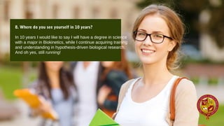 8. Where do you see yourself in 10 years?
In 10 years I would like to say I will have a degree in science
with a major in Biokinetics, while I continue acquiring training
and understanding in hypothesis-driven biological research.
And oh yes, still running!
 