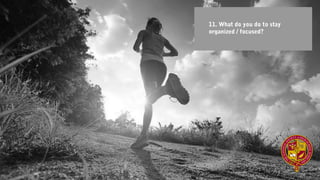 11. What do you do to stay
organized / focused?
 