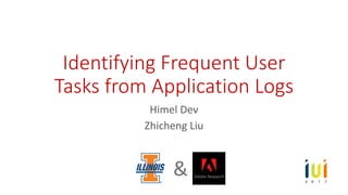 Identifying Frequent User
Tasks from Application Logs
Himel Dev
Zhicheng Liu
&
 