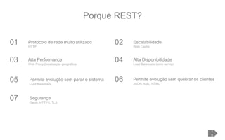 01 Protocolo de rede muito utilizado
HTTP
03 Alta Performance
Web Proxy (localização geográfica)
04 Alta Disponibilidade
Load Balancers como serviço
Escalabilidade
Web Cache
02
05 Permite evolução sem parar o sistema
Load Balancers
Porque REST?
1
9
06 Permite evolução sem quebrar os clientes
JSON, XML, HTML
07 Segurança
Oauth, HTTPS, TLS
 