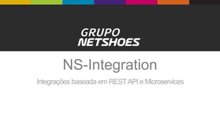 NS-Integration
Integrações baseada em RESTAPI e Microservices
 