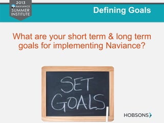 Defining Goals
What are your short term & long term
goals for implementing Naviance?
 