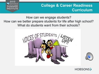 College & Career Readiness
Curriculum
How can we engage students?
How can we better prepare students for life after high school?
What do students want from their schools?
 