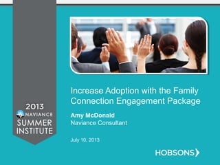 Increase Adoption with the Family
Connection Engagement Package
Amy McDonald
Naviance Consultant
July 10, 2013
 