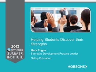 Helping Students Discover their
Strengths
Mark Pogue
Strengths Development Practice Leader
Gallup Education
 