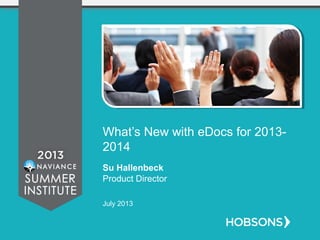 What’s New with eDocs for 2013-
2014
Su Hallenbeck
Product Director
July 2013
 