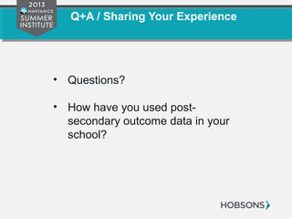Q+A / Sharing Your Experience
• Questions?
• How have you used post-
secondary outcome data in your
school?
 