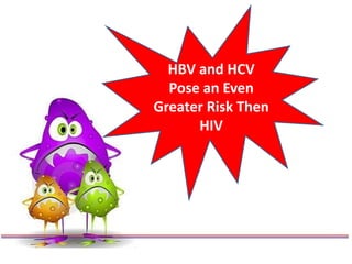 HBV and HCV
Pose an Even
Greater Risk Then
HIV
 