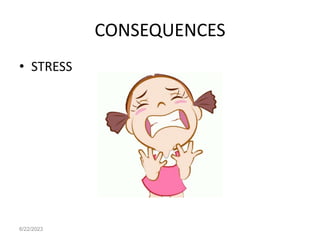 CONSEQUENCES
• STRESS
6/22/2023
 