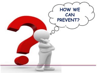 HOW WE
CAN
PREVENT?T
HESE………
 