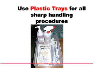 Use Plastic Trays for all
sharp handling
procedures
 