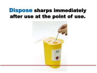 Dispose sharps immediately
after use at the point of use.
 