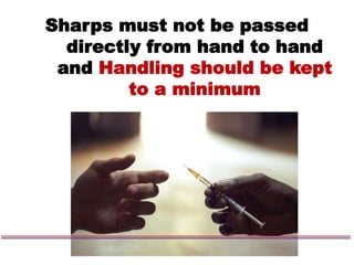 Sharps must not be passed
directly from hand to hand
and Handling should be kept
to a minimum
 
