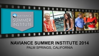 NAVIANCE SUMMER INSTITUTE 2014
PALM SPRINGS, CALIFORNIA
 