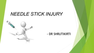NEEDLE STICK INJURY
- DR SHRUTIKIRTI
 