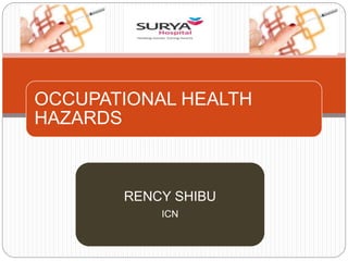 OCCUPATIONAL HEALTH
HAZARDS
RENCY SHIBU
ICN
 