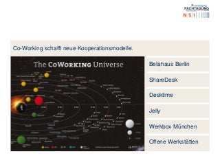Co-Working schafft neue Kooperationsmodelle.
Betahaus Berlin
ShareDesk
Desktime
Jelly
Werkbox München
Offene Werkstätten
 