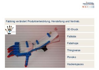 Fabbing verändert Produktentwicklung, Herstellung und Vertrieb.
3D-Druck
Fablabs
Fabshops
Thingiverse
Ponoko
Hackerspaces
 