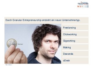 Durch Granular Entrepreneurship entsteht ein neuer Unternehmertyp.
Freelancing
Clickworking
Gigworking
Making
Dawanda
oDesk
Foto: christo.cc
 