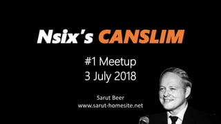 Nsix’s CANSLIM
#1 Meetup
3 July 2018
Sarut Beer
www.sarut-homesite.net
 