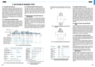 A 19A 18
3.1 Allowable Bearing Space
The allowable space for a rolling bearing and its
adjacent parts is generally limited so the type and size
of the bearing must be selected within such limits. In
most cases, the shaft diameter is fixed first by the
machine design; therefore, the bearing is often
selected based on its bore size. For rolling bearings,
there are numerous standardized dimension series and
types, and the selection of the optimum bearing from
among them is necessary. Fig. 3.1 shows the
dimension series of radial bearings and corresponding
bearing types.
3.2 Load Capacity and Bearing Types
The axial load carrying capacity of a bearing is closely
related to the radial load capacity (see Page A24) in a
manner that depends on the bearing design as shown
in Fig. 3.2. This figure makes it clear that when
bearings of the same dimension series are compared,
roller bearings have a higher load capacity than ball
bearings and are superior if shock loads exist.
3.3 Permissible Speed and Bearing Types
The maximum speed of rolling bearings varies
depending, not only the type of bearing, but also its
size, type of cage, loads, lubricating method, heat
dissipation, etc. Assuming the common oil bath
lubrication method, the bearing types are roughly
ranked from higher speed to lower as shown in Fig.
3.3.
3.4 Misalignment of Inner/Outer Rings and
Bearing Types
Because of deflection of a shaft caused by applied
loads, dimensional error of the shaft and housing, and
mounting errors, the inner and outer rings are slightly
misaligned. The permissible misalignment varies
depending on the bearing type and operating
conditions, but usually it is a small angle less than
0.0012 radian (4').
When a large misalignment is expected, bearings
having a self-aligning capability, such as self-aligning
ball bearings, spherical roller bearings, and certain
bearing units should be selected (Figs. 3.4 and 3.5).
3. SELECTION OF BEARING TYPES
Permissible bearing misalignment is given at the
beginning of the dimensional tables for each bearing
type.
3.5 Rigidity and Bearing Types
When loads are imposed on a rolling bearing, some
elastic deformation occurs in the contact areas
between the rolling elements and raceways. The
rigidity of the bearing is determined by the ratio of
bearing load to the amount of elastic deformation of
the inner and outer rings and rolling elements. For the
main spindles of machine tools, it is necessary to have
high rigidity of the bearings together with the rest of
the spindle. Consequently, since roller bearings are
deformed less by load, they are more often selected
than ball bearings. When extra high rigidity is required,
bearings are given a preload, which means that they
have a negative clearance. Angular contract ball
bearings and tapered roller bearings are often
preloaded.
3.6 Noise and Torque of Various Bearing
Types
Since rolling bearings are manufactured with very high
precision, noise and torque are minimal. For deep
groove ball bearings and cylindrical roller bearings
particularly, the noise level is sometimes specified
depending on their purpose. For high precision
miniature ball bearings, the starting torque is specified.
Deep groove ball bearings are recommended for
applications in which low noise and torque are
required, such as motors and instruments.
3.7 Running Accuracy and Bearing Types
For the main spindles of machine tools that require
high running accuracy or high speed applications like
superchargers, high precision bearings of Class 5, 4 or
2 are usually used.
The running accuracy of rolling bearings is specified in
various ways, and the specified accuracy classes vary
depending on the bearing type. A comparison of the
inner ring radial runout for the highest running
accuracy specified for each bearing type is shown in
Fig. 3.6.
For applications requiring high running accuracy, deep
groove ball bearings, angular contact ball bearings,
and cylindrical roller bearings are most suitable.
3.8 Mounting and Dismounting of Various
Bearing Types
Separable types of bearings like cylindrical roller
bearings, needle roller bearings and tapered roller
bearings are convenient for mounting and
dismounting. For machines in which bearings are
mounted and dismounted rather often for periodic
inspection, these types of bearings are recommended.
Also, self-aligning ball bearings and spherical roller
bearings (small ones) with tapered bores can be
mounted and dismounted relatively easily using
sleeves.
I I I III
II I I
III
I
I
I I I I I
I I
II I II
II I I II
II I
I
I I II
I I
I
II
II
I
0 1 2 3 4 5 6
4
3
2
0
8
1
9
08
09
00
01
02
03
04
18
19
10
29
20
22
23
39
30
31
32
33
48
49
40
41
59
50
69
Width Series
Diameter Series
Dimension
Series
Deep Groove Ball Bearings
Angular Contact Ball Bearings
Self-Aligning Ball Bearings
Cylindrical Roller Bearings
Spherical Roller Bearings
Needle Roller Bearings
Tapered Roller Bearings
Fig. 3.1 Dimension Series of Radial Bearings
Fig. 3.2 Relative Load Capacities of Various Bearing Types Fig. 3.3 Relative Permissible Speeds of
Various Bearing Types
θ
θ
θ
θ
Fig. 3.4 Permissible Misalignment of Spherical Roller
Bearings
Fig. 3.5 Permissible Misalignment of Ball Bearing Units
Fig. 3.6 Relative Inner Ring Radial Runout of Highest
Accuracy Class for Various Bearing Types
Bearing Type Radial load capacity
1 2 3 4
Single-Row Deep
Groove Ball Bearings
 
Single-Row Angular
Contact Ball Bearings
 
Cylindrical Roller(1
)
Bearings
 
Tapered Roller
Bearings
 
Spherical Roller
Bearings
Axial load capacity
1 2 3 4 Bearing Types Relative permissible speed
1 4 7 10 13
Deep Groove
Ball Bearings
Angular Contact
Ball Bearings
Cylindrical Roller
Bearings
Needle Roller
Bearings
Tapered Roller
Bearings
Spherical Roller
Bearings
Thrust Ball Bearings
Note(1
) The bearings with ribs can take some axial loads. Remarks Oil bath lubrication
With special measures to increase speed limit
Bearing Types
Tolerance comparison of
inner ring radial runout
Highest
accuracy
specified 1 2 3 4 5
Deep Groove Ball
Bearings
Angular Contact
Ball Bearings
Cylindrical Roller
Bearings
Tapered Roller
Bearings
Spherical Roller
Bearings
Class 2
Class 2
Class 2
Class 4
Normal
 
