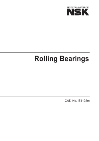 Rolling Bearings
CAT. No. E1102m
A001-005E.indd 1A001-005E.indd 1 11/20/13 4:49:05 PM11/20/13 4:49:05 PM
 