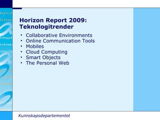 Horizon Report 2009: Teknologitrender <ul><ul><li>Collaborative Environments </li></ul></ul><ul><ul><li>Online Communicati...