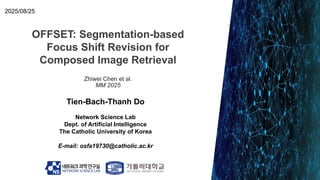 OFFSET: Segmentation-based
Focus Shift Revision for
Composed Image Retrieval
Tien-Bach-Thanh Do
Network Science Lab
Dept. ...