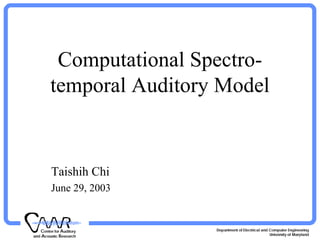 Computational Spectro-
temporal Auditory Model
Taishih Chi
June 29, 2003
 
