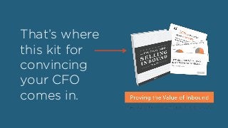 That’s where
this kit for
convincing
your CFO
comes in.
 