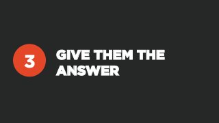 GIVE THEM THE
ANSWER
3
 