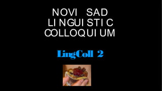 NOVI SAD
LI NGUI STI C
COLLOQUI UM
LingColl 2

 