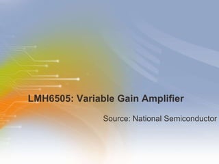 LMH6505: Variable Gain Amplifier ,[object Object]