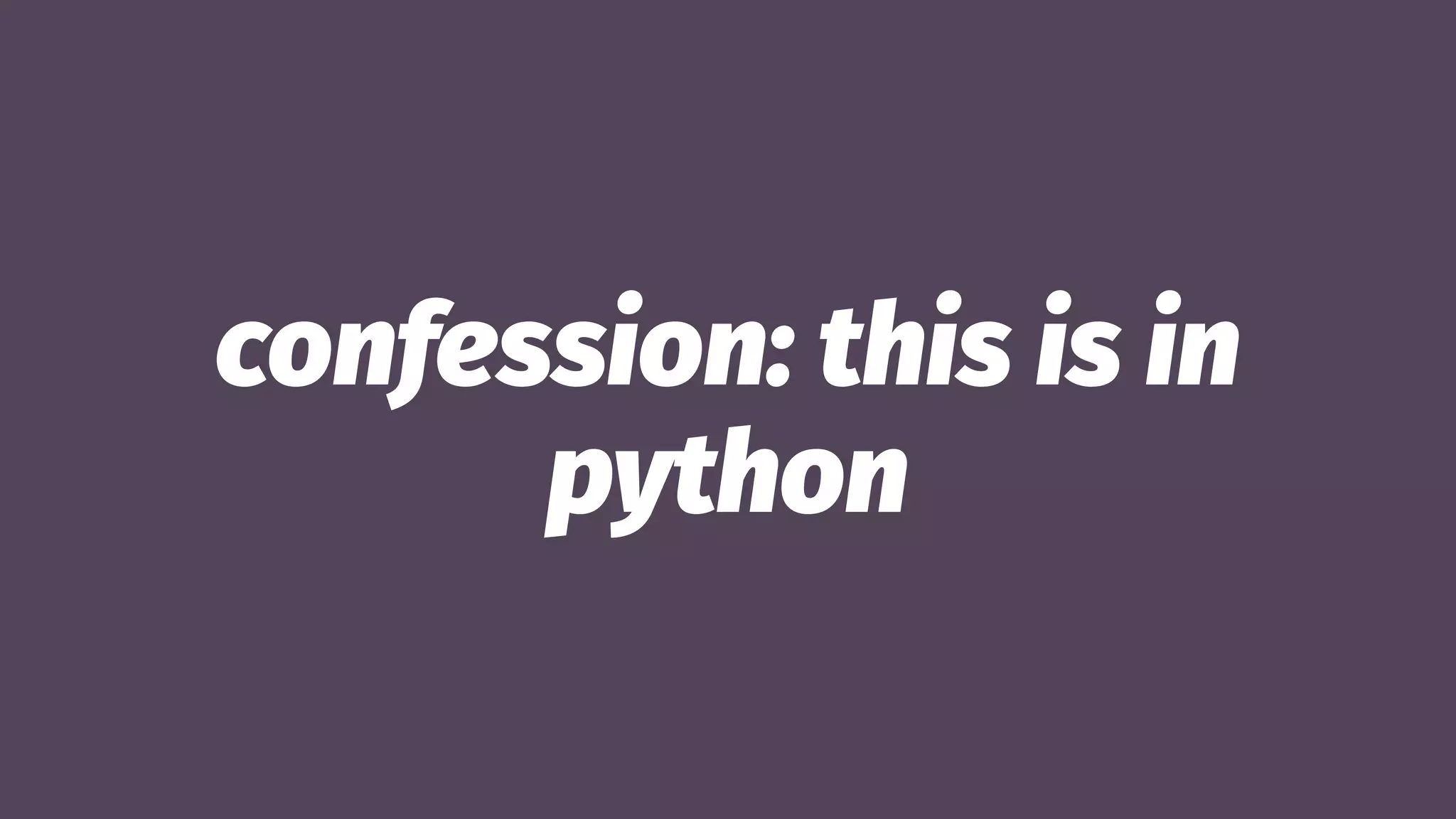 confession: this is in
python
 