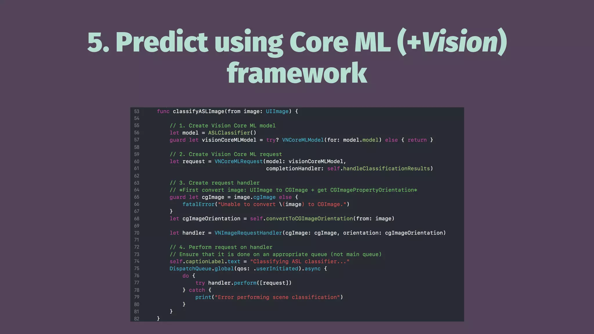 5. Predict using Core ML (+Vision)
framework
vision + core ml
 