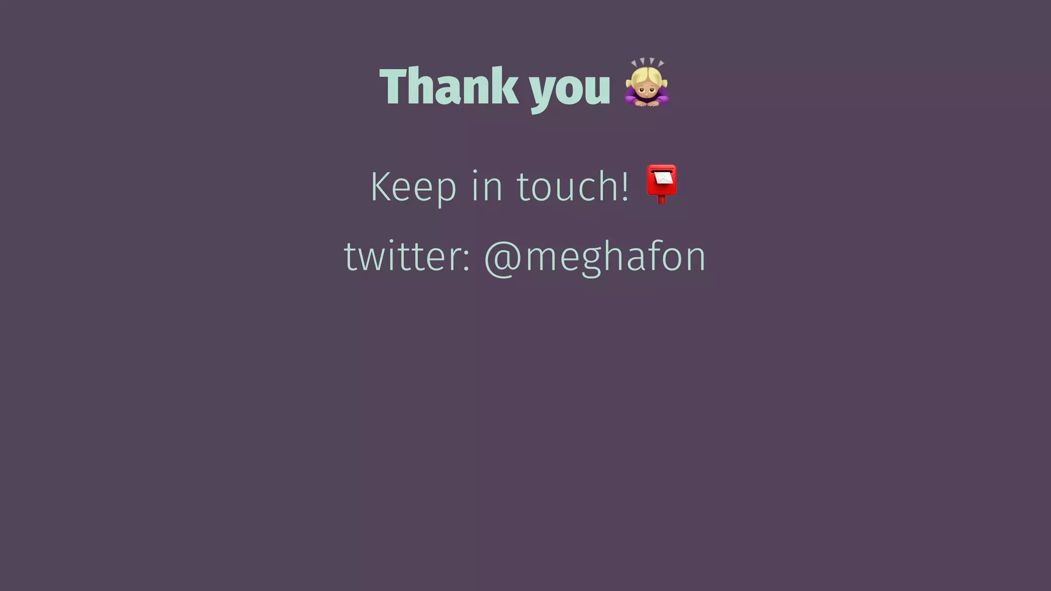 Thank you
Keep in touch!
twitter: @meghafon
 